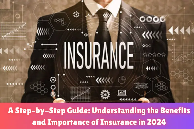 a step-by-step guide understanding the benefits and importance of insurance in 2024