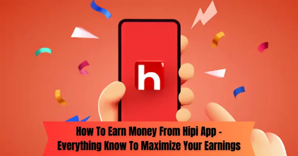 How To Earn Money From Hipi App – Everything Know To Maximize Your Earnings how To earn money from hipi app – everything know