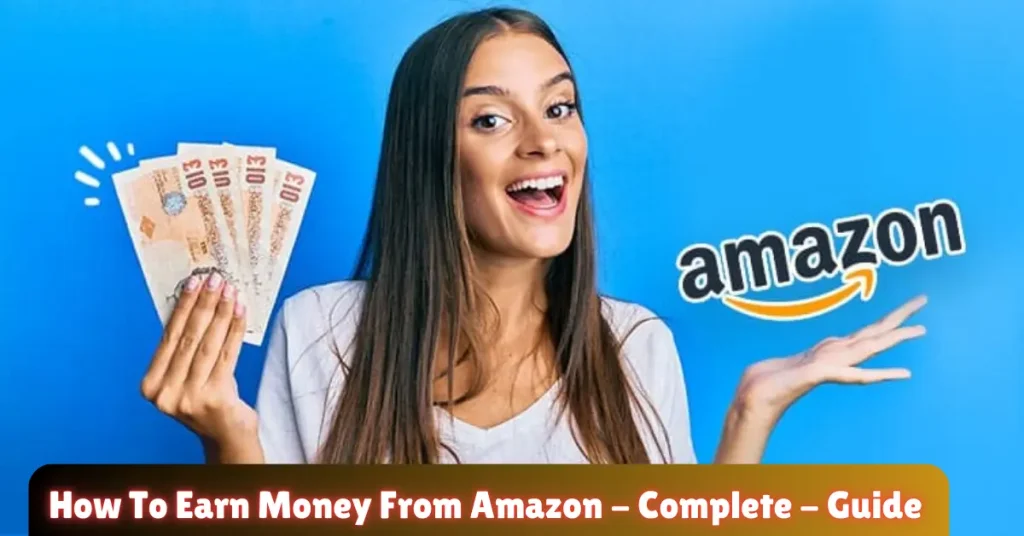 How To Earn Money From Amazon – Complete – Guide how to earn money from amazon - complete - guide