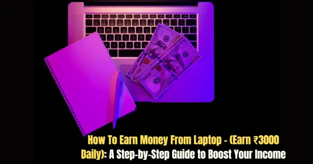 How To Earn Money From Laptop – (Earn ₹3000 Daily): A Step-by-Step Guide to Boost Your Income how to earn money from laptop