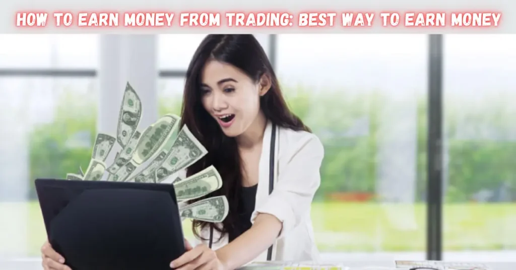 How To Earn Money From Trading: Best Way To Earn Money how to earn money from trading best way to earn money