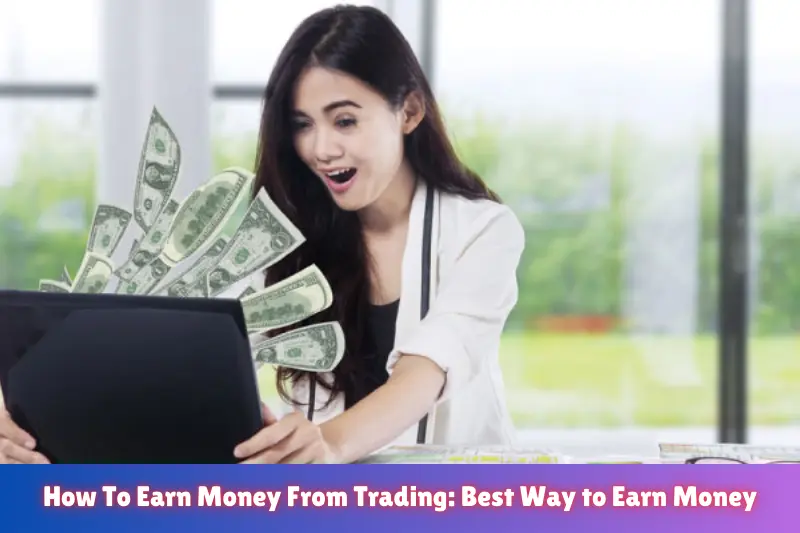 how to earn money from trading best way to earn money