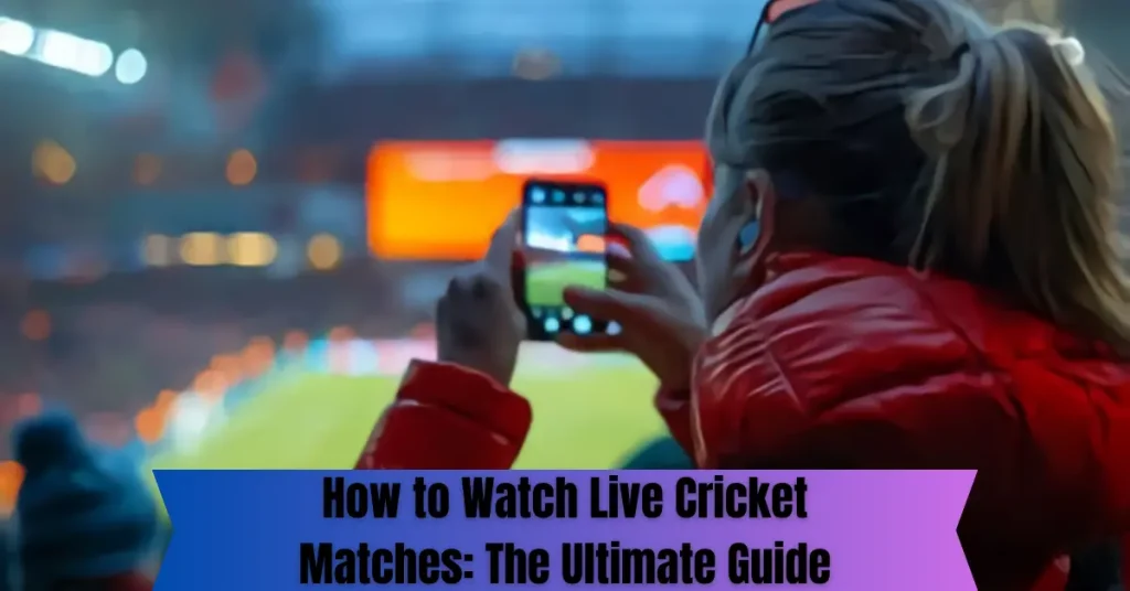 How to Watch Live Cricket Matches: The Ultimate Guide how to watch live cricket matches