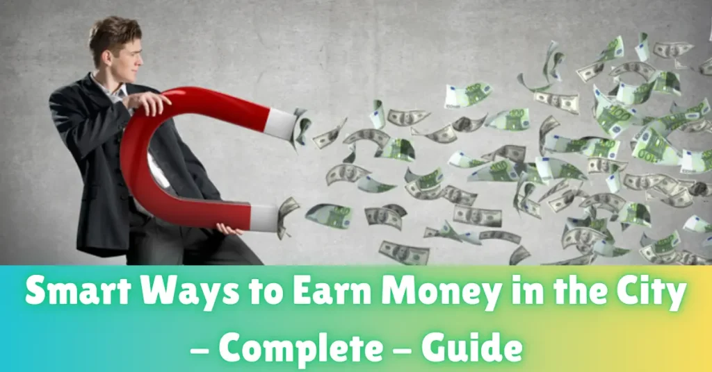 Smart Ways to Earn Money in the City – Complete – Guide smart ways to earn money in the city - complete - guide