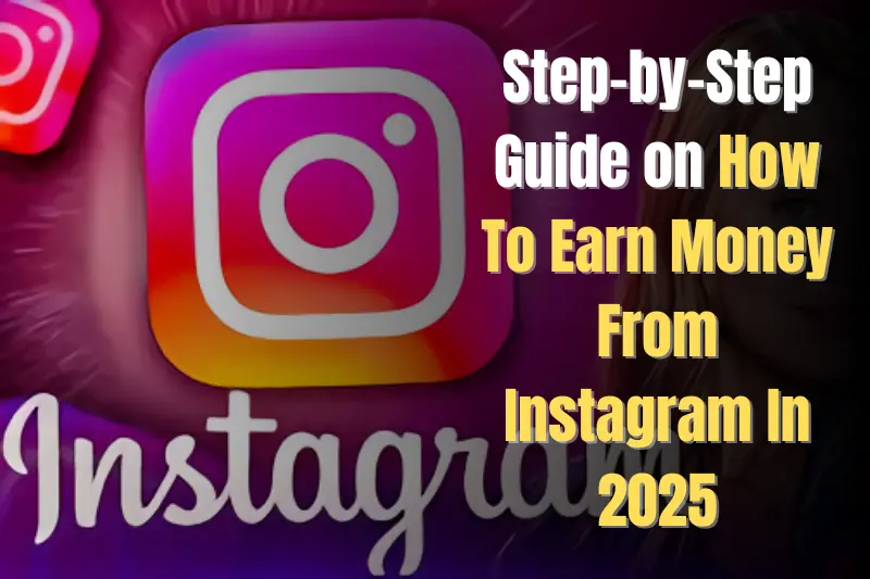 step-by-step guide on how to earn money from instagram in 2025