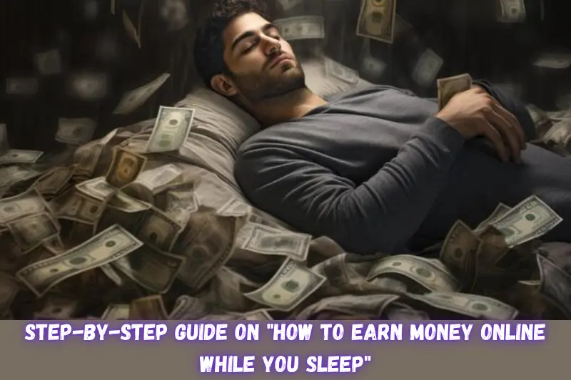 tep-by-step guide on how to earn money online while you sleep