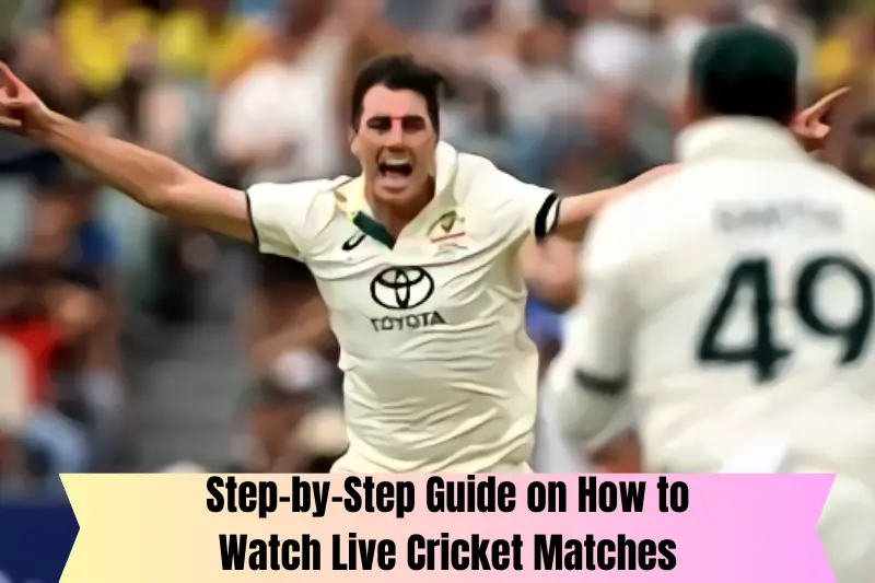 step-by-step guide on how to watch live cricket matches