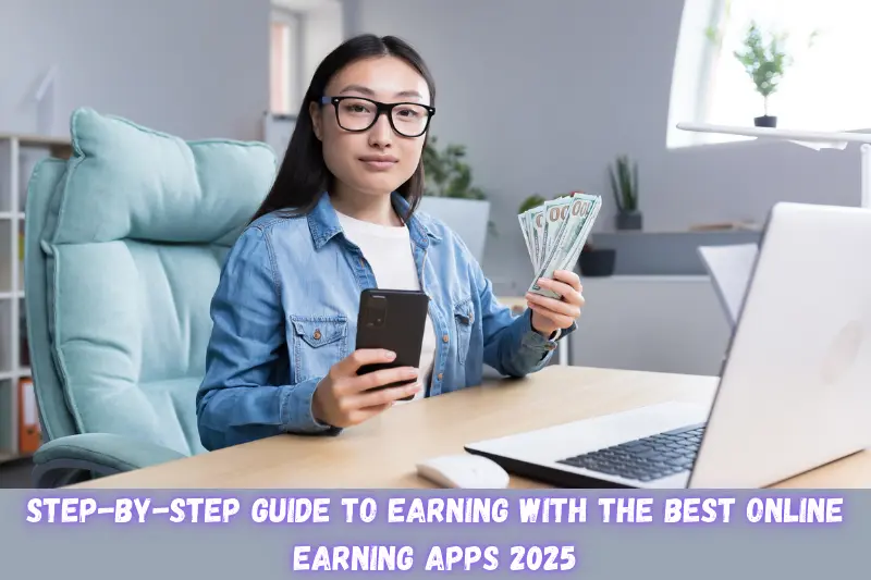 step-by-step guide to earning with the best online earning apps 2025