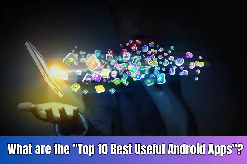 what are the top t0 Best useful android apps