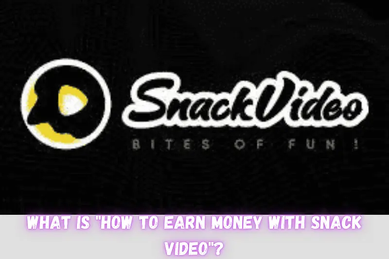 what is how to earn money with snack video